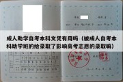 成人助学自考本科文凭有用吗（被成人自考本科助学班的给录取了影响高考志愿的录取嘛）