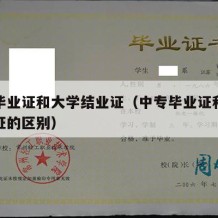 中专毕业证和大学结业证（中专毕业证和大学结业证的区别）