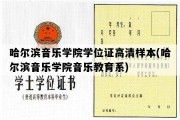 哈尔滨音乐学院学位证高清样本(哈尔滨音乐学院音乐教育系)