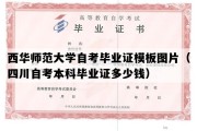 西华师范大学自考毕业证模板图片（四川自考本科毕业证多少钱）