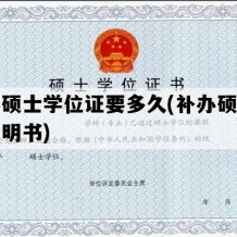 补办硕士学位证要多久(补办硕士学位证明书)