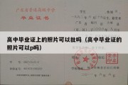 高中毕业证上的照片可以批吗（高中毕业证的照片可以p吗）