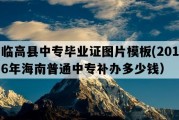 临高县中专毕业证图片模板(2016年海南普通中专补办多少钱）