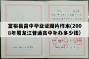 富裕县高中毕业证图片样本(2008年黑龙江普通高中补办多少钱）