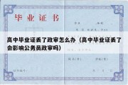 高中毕业证丢了政审怎么办（高中毕业证丢了会影响公务员政审吗）