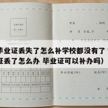 中专毕业证丢失了怎么补学校都没有了（中专毕业证丢了怎么办 毕业证可以补办吗）