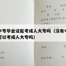 没有中专毕业证能考成人大专吗（没有中专毕业证可以考成人大专吗）