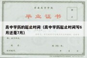 高中学历的起止时间（高中学历起止时间写6月还是7月）