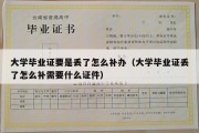 大学毕业证要是丢了怎么补办（大学毕业证丢了怎么补需要什么证件）