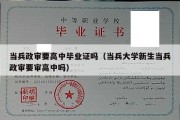 当兵政审要高中毕业证吗（当兵大学新生当兵政审要审高中吗）