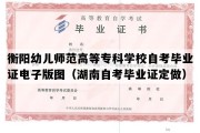 衡阳幼儿师范高等专科学校自考毕业证电子版图（湖南自考毕业证定做）