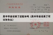 高中毕业证丢了还能补吗（高中毕业证丢了可以补办么）