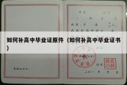 如何补高中毕业证原件（如何补高中毕业证书）