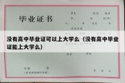 没有高中毕业证可以上大学么（没有高中毕业证能上大学么）