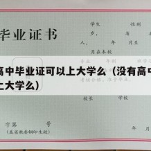 没有高中毕业证可以上大学么（没有高中毕业证能上大学么）