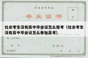 社会考生没有高中毕业证怎么报考（社会考生没有高中毕业证怎么参加高考）