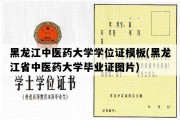 黑龙江中医药大学学位证模板(黑龙江省中医药大学毕业证图片)