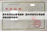 高中文凭怎么报考幼师（高中学历可以考幼师资格证报考条件）