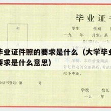 大学毕业证件照的要求是什么（大学毕业证件照的要求是什么意思）