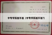 中专学历低不低（中专学历低不低?）