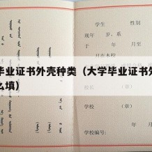 大学毕业证书外壳种类（大学毕业证书外壳种类怎么填）