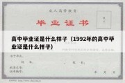 高中毕业证是什么样子（1992年的高中毕业证是什么样子）