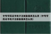 中专学历证书电子注册备案表怎么弄（中专学历证书电子注册备案表怎么找）