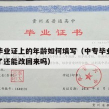 中专毕业证上的年龄如何填写（中专毕业证年龄错了还能改回来吗）