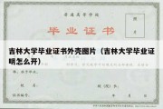 吉林大学毕业证书外壳图片（吉林大学毕业证明怎么开）