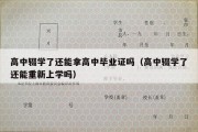 高中辍学了还能拿高中毕业证吗（高中辍学了还能重新上学吗）