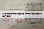 中专学历证明哪个部门开（中专学历证明哪个部门开的）