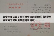 大学毕业证丢了能补吗学信网能补吗（大学毕业证丢了可以用学信网证明吗）