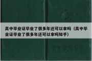 高中毕业证毕业了很多年还可以拿吗（高中毕业证毕业了很多年还可以拿吗知乎）