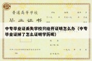 中专毕业证丢失学校只给开证明怎么办（中专毕业证掉了怎么证明学历呢）