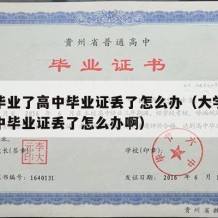 大学毕业了高中毕业证丢了怎么办（大学毕业了高中毕业证丢了怎么办啊）