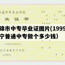 盘锦市中专毕业证图片(1999年辽宁普通中专做个多少钱）