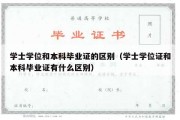 学士学位和本科毕业证的区别（学士学位证和本科毕业证有什么区别）