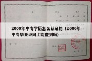 2000年中专学历怎么认证的（2000年中专毕业证网上能查到吗）