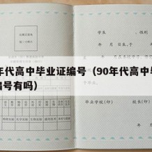 90年代高中毕业证编号（90年代高中毕业证编号有吗）