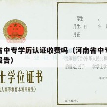 河南省中专学历认证收费吗（河南省中专学历认证报告）