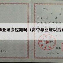 高中毕业证会过期吗（高中毕业证以后还会用到吗）