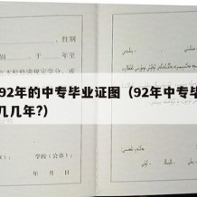 1992年的中专毕业证图（92年中专毕业是几几年?）