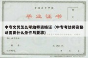 中专文凭怎么考幼师资格证（中专考幼师资格证需要什么条件与要求）