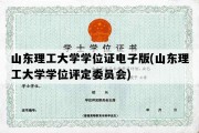 山东理工大学学位证电子版(山东理工大学学位评定委员会)