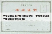 中专毕业证丢了如何补证学历（中专毕业证丢了如何补证学历证书）