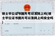 硕士学位证书图片可以发网上吗(硕士学位证书图片可以发网上吗安全吗)