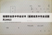 福建职业高中毕业证书（福建省高中毕业证图片2002）