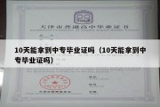 10天能拿到中专毕业证吗（10天能拿到中专毕业证吗）