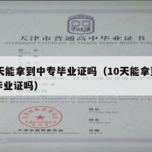 10天能拿到中专毕业证吗（10天能拿到中专毕业证吗）