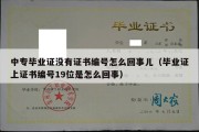 中专毕业证没有证书编号怎么回事儿（毕业证上证书编号19位是怎么回事）